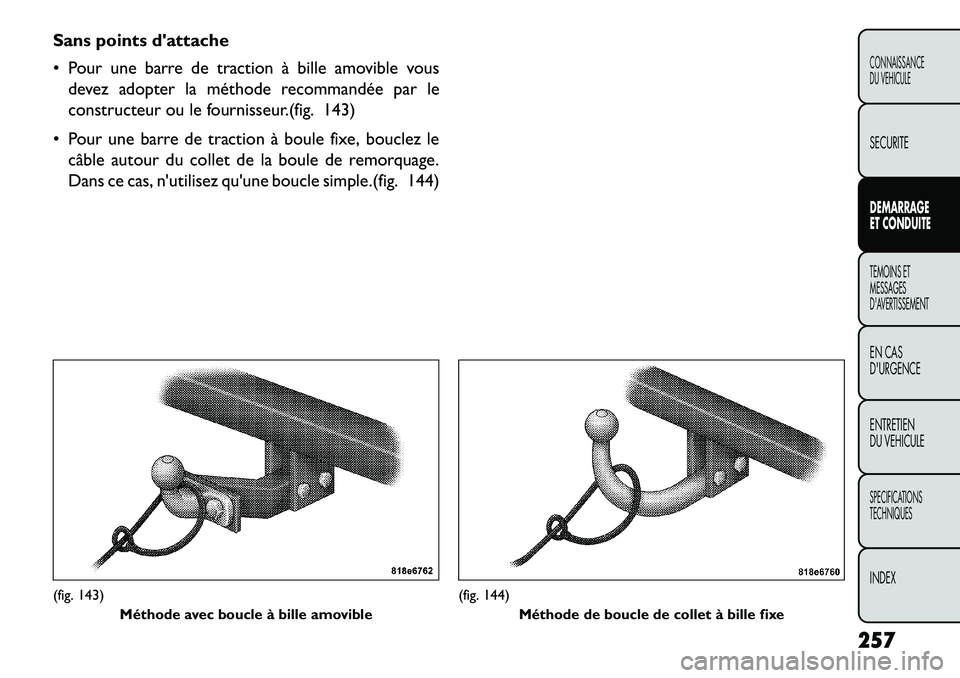 FIAT FREEMONT 2013 Notice dentretien (in French) Sans points dattache
Pour une barre de traction à bille amovible vousdevez adopter la méthode recommandée par le
constructeur ou le fournisseur.(fig. 143)
Pour une barre de traction à boule f FIAT FREEMONT 2013 Notice dentretien (in French) Sans points dattache
Pour une barre de traction à bille amovible vousdevez adopter la méthode recommandée par le
constructeur ou le fournisseur.(fig. 143)
Pour une barre de traction à boule f