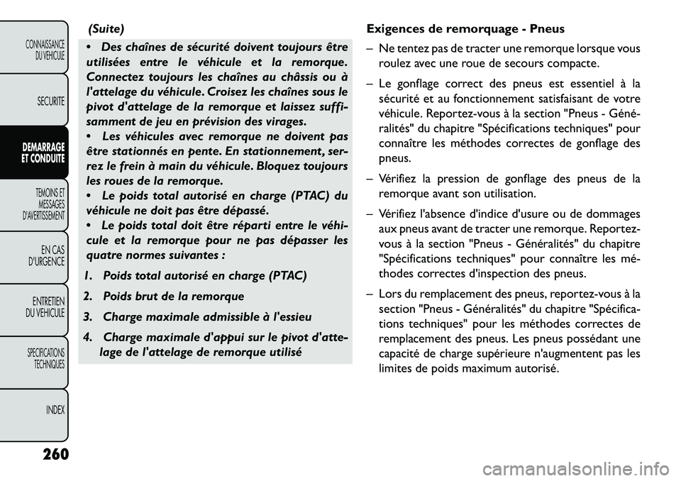 FIAT FREEMONT 2013 Notice dentretien (in French) (Suite)
Des chaînes de sécurité doivent toujours être
utilisées entre le véhicule et la remorque.
Connectez toujours les chaînes au châssis ou à
lattelage du véhicule. Croisez les chaîne FIAT FREEMONT 2013 Notice dentretien (in French) (Suite)
Des chaînes de sécurité doivent toujours être
utilisées entre le véhicule et la remorque.
Connectez toujours les chaînes au châssis ou à
lattelage du véhicule. Croisez les chaîne