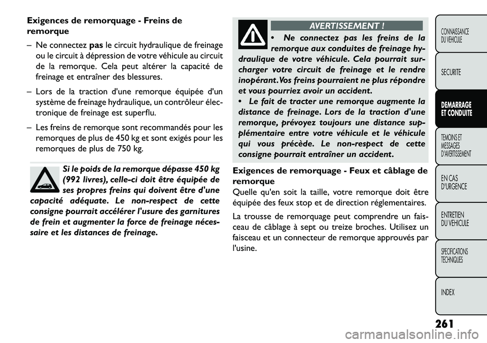 FIAT FREEMONT 2013 Notice dentretien (in French) Exigences de remorquage - Freins de
remorque
– Ne connectezpasle circuit hydraulique de freinage
ou le circuit à dépression de votre véhicule au circuit
de la remorque. Cela peut altérer la capa FIAT FREEMONT 2013 Notice dentretien (in French) Exigences de remorquage - Freins de
remorque
– Ne connectezpasle circuit hydraulique de freinage
ou le circuit à dépression de votre véhicule au circuit
de la remorque. Cela peut altérer la capa