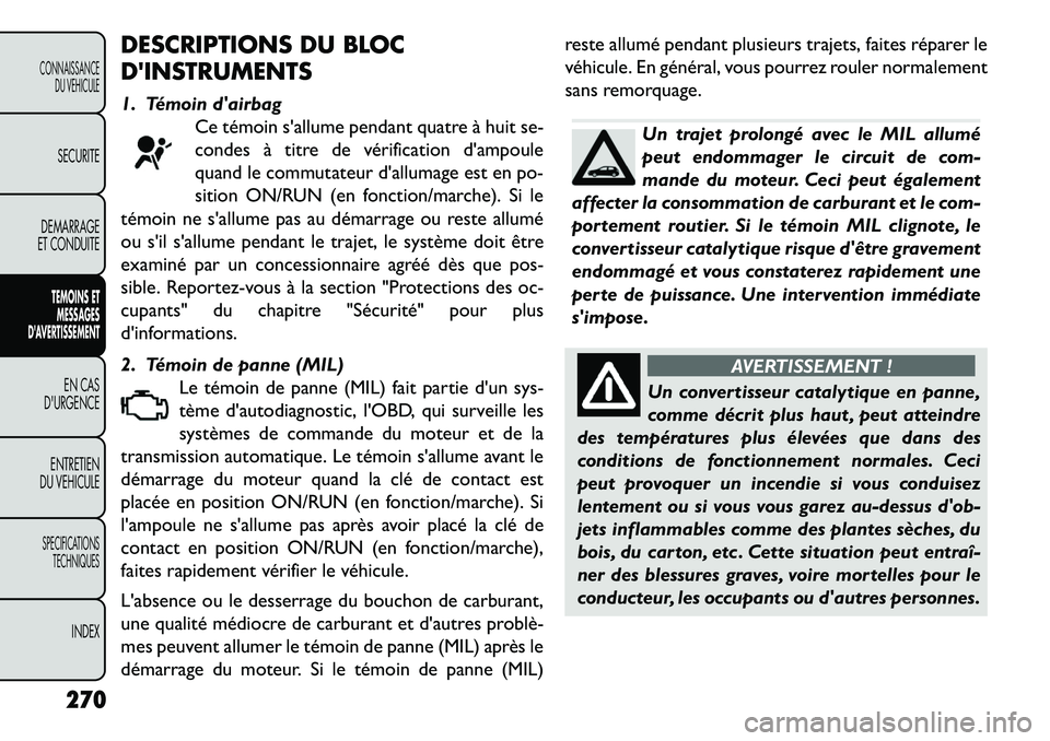 FIAT FREEMONT 2013 Notice dentretien (in French) DESCRIPTIONS DU BLOC
DINSTRUMENTS
1. Témoin dairbagCe témoin sallume pendant quatre à huit se-
condes à titre de vérification dampoule
quand le commutateur dallumage est en po-
sition ON/RUN FIAT FREEMONT 2013 Notice dentretien (in French) DESCRIPTIONS DU BLOC
DINSTRUMENTS
1. Témoin dairbagCe témoin sallume pendant quatre à huit se-
condes à titre de vérification dampoule
quand le commutateur dallumage est en po-
sition ON/RUN