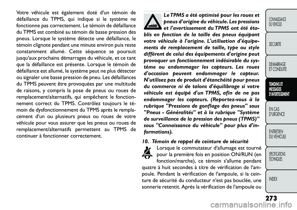 FIAT FREEMONT 2013 Notice dentretien (in French) Votre véhicule est également doté dun témoin de
défaillance du TPMS, qui indique si le système ne
fonctionne pas correctement. Le témoin de défaillance
du TPMS est combiné au témoin de bass FIAT FREEMONT 2013 Notice dentretien (in French) Votre véhicule est également doté dun témoin de
défaillance du TPMS, qui indique si le système ne
fonctionne pas correctement. Le témoin de défaillance
du TPMS est combiné au témoin de bass
