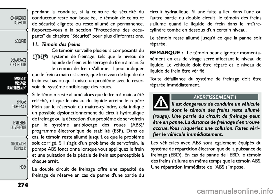 FIAT FREEMONT 2013 Notice dentretien (in French) pendant la conduite, si la ceinture de sécurité du
conducteur reste non bouclée, le témoin de ceinture
de sécurité clignote ou reste allumé en permanence.
Reportez-vous à la section "Protectio FIAT FREEMONT 2013 Notice dentretien (in French) pendant la conduite, si la ceinture de sécurité du
conducteur reste non bouclée, le témoin de ceinture
de sécurité clignote ou reste allumé en permanence.
Reportez-vous à la section "Protectio