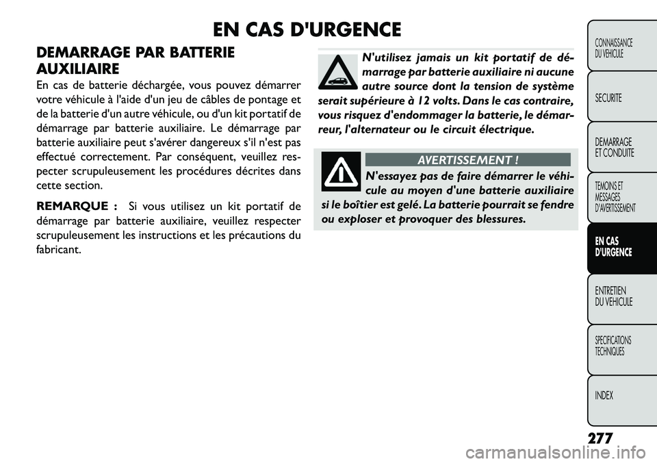 FIAT FREEMONT 2013 Notice dentretien (in French) EN CAS DURGENCE
DEMARRAGE PAR BATTERIE
AUXILIAIRE
En cas de batterie déchargée, vous pouvez démarrer
votre véhicule à laide dun jeu de câbles de pontage et
de la batterie dun autre véhicule FIAT FREEMONT 2013 Notice dentretien (in French) EN CAS DURGENCE
DEMARRAGE PAR BATTERIE
AUXILIAIRE
En cas de batterie déchargée, vous pouvez démarrer
votre véhicule à laide dun jeu de câbles de pontage et
de la batterie dun autre véhicule