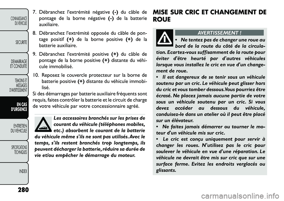 FIAT FREEMONT 2013 Notice dentretien (in French) 7. Débranchez lextrémité négative(-)du câble de
pontage de la borne négative (-)de la batterie
auxiliaire.
8. Débranchez lextrémité opposée du câble de pon- tage positif (+)de la borne po FIAT FREEMONT 2013 Notice dentretien (in French) 7. Débranchez lextrémité négative(-)du câble de
pontage de la borne négative (-)de la batterie
auxiliaire.
8. Débranchez lextrémité opposée du câble de pon- tage positif (+)de la borne po
