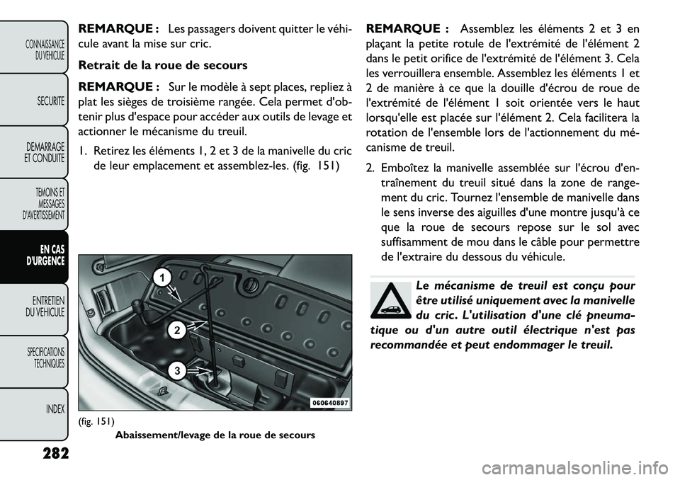 FIAT FREEMONT 2013 Notice dentretien (in French) REMARQUE :Les passagers doivent quitter le véhi
cule avant la mise sur cric.
Retrait de la roue de secours
REMARQUE : Sur le modèle à sept places, repliez à
plat les sièges de troisième rangé FIAT FREEMONT 2013 Notice dentretien (in French) REMARQUE :Les passagers doivent quitter le véhi
cule avant la mise sur cric.
Retrait de la roue de secours
REMARQUE : Sur le modèle à sept places, repliez à
plat les sièges de troisième rangé