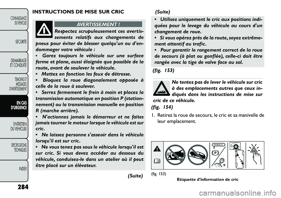 FIAT FREEMONT 2013 Notice dentretien (in French) INSTRUCTIONS DE MISE SUR CRIC
AVERTISSEMENT !
Respectez scrupuleusement ces avertis-
s
ements relatifs aux changements de
pneus pour éviter de blesser quelquun ou den-
dommager votre véhicule :
FIAT FREEMONT 2013 Notice dentretien (in French) INSTRUCTIONS DE MISE SUR CRIC
AVERTISSEMENT !
Respectez scrupuleusement ces avertis-
s
ements relatifs aux changements de
pneus pour éviter de blesser quelquun ou den-
dommager votre véhicule :
