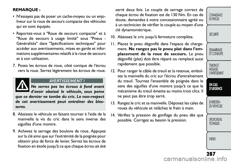 FIAT FREEMONT 2013 Notice dentretien (in French) REMARQUE :
Nessayez pas de poser un cache-moyeu ou un enjo-liveur sur la roue de secours compacte des véhicules
qui en sont équipés.
Reportez-vous à "Roue de secours compacte" et à "Roue de FIAT FREEMONT 2013 Notice dentretien (in French) REMARQUE :
Nessayez pas de poser un cache-moyeu ou un enjo-liveur sur la roue de secours compacte des véhicules
qui en sont équipés.
Reportez-vous à "Roue de secours compacte" et à "Roue de