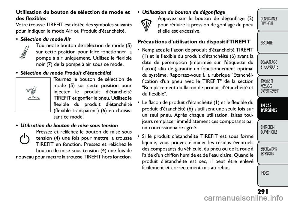FIAT FREEMONT 2013 Notice dentretien (in French) Utilisation du bouton de sélection de mode et
des flexibles
Votre trousse TIREFIT est dotée des symboles suivants
pour indiquer le mode Air ou Produit détanchéité.
Sélection du mode AirTourne FIAT FREEMONT 2013 Notice dentretien (in French) Utilisation du bouton de sélection de mode et
des flexibles
Votre trousse TIREFIT est dotée des symboles suivants
pour indiquer le mode Air ou Produit détanchéité.
Sélection du mode AirTourne