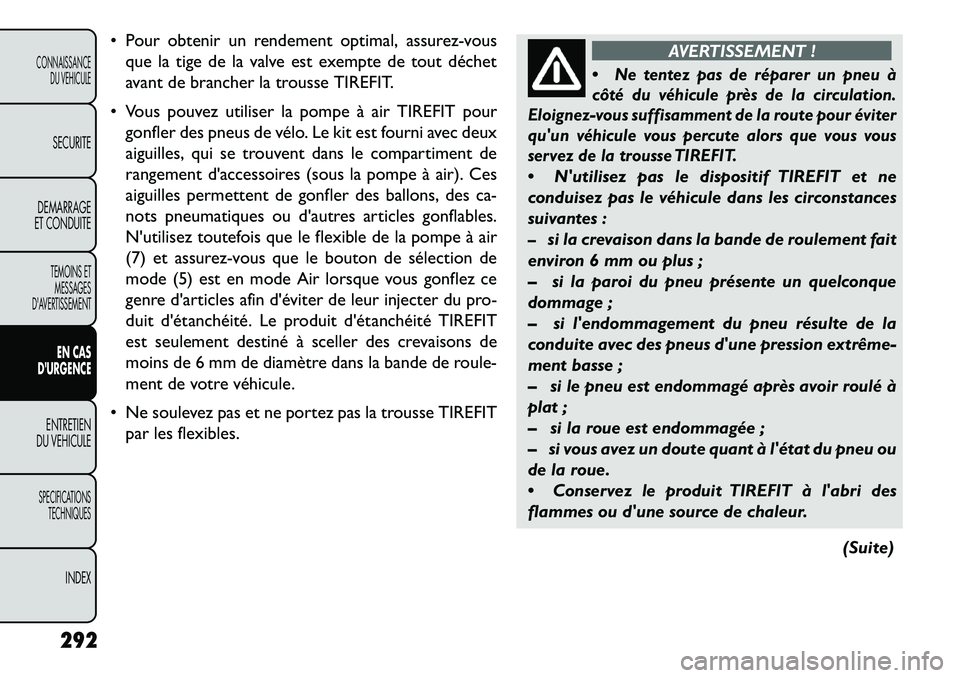 FIAT FREEMONT 2013 Notice dentretien (in French) Pour obtenir un rendement optimal, assurez-vousque la tige de la valve est exempte de tout déchet
avant de brancher la trousse TIREFIT.
Vous pouvez utiliser la pompe à air TIREFIT pour gonfler d FIAT FREEMONT 2013 Notice dentretien (in French) Pour obtenir un rendement optimal, assurez-vousque la tige de la valve est exempte de tout déchet
avant de brancher la trousse TIREFIT.
Vous pouvez utiliser la pompe à air TIREFIT pour gonfler d