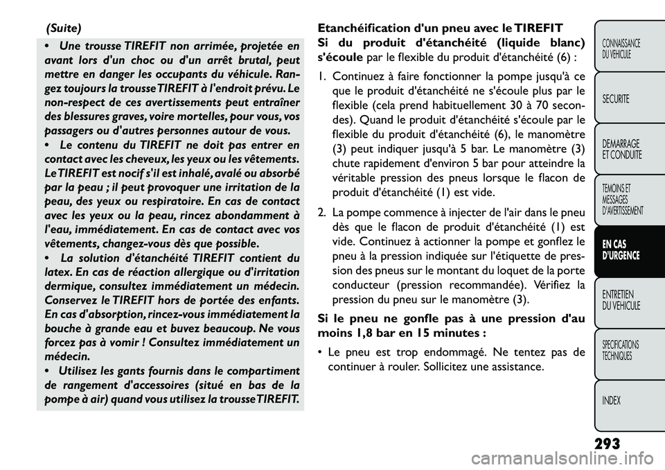 FIAT FREEMONT 2013 Notice dentretien (in French) (Suite)
Une trousse TIREFIT non arrimée, projetée en
avant lors dun choc ou dun arrêt brutal, peut
mettre en danger les occupants du véhicule. Ran-
gez toujours la trousseTIREFIT à lendroit FIAT FREEMONT 2013 Notice dentretien (in French) (Suite)
Une trousse TIREFIT non arrimée, projetée en
avant lors dun choc ou dun arrêt brutal, peut
mettre en danger les occupants du véhicule. Ran-
gez toujours la trousseTIREFIT à lendroit