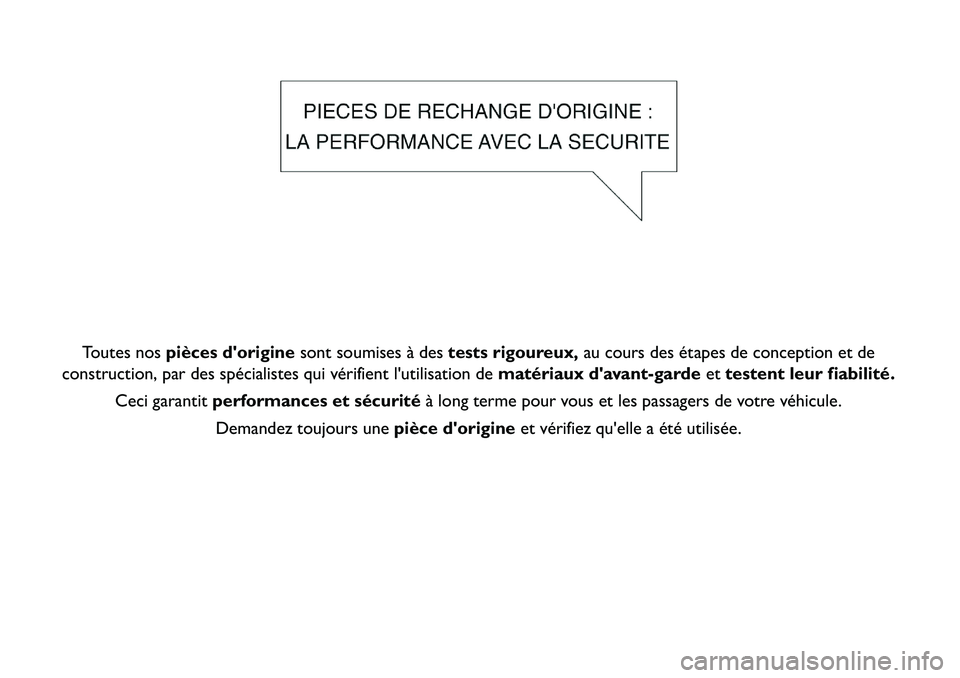 FIAT FREEMONT 2013  Notice dentretien (in French) Toutes nospièces dorigine sont soumises à des tests rigoureux,au cours des étapes de conception et de
construction, par des spécialistes qui vérifient lutilisation de matériaux davant-gardeet