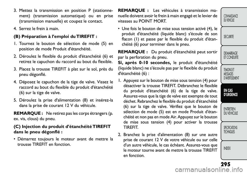 FIAT FREEMONT 2013 Notice dentretien (in French) 3. Mettez la transmission en position P (stationne-ment) (transmission automatique) ou en prise
(transmission manuelle) et coupez le contact.
4. Serrez le frein à main.
(B) Préparation à lemploi d FIAT FREEMONT 2013 Notice dentretien (in French) 3. Mettez la transmission en position P (stationne-ment) (transmission automatique) ou en prise
(transmission manuelle) et coupez le contact.
4. Serrez le frein à main.
(B) Préparation à lemploi d