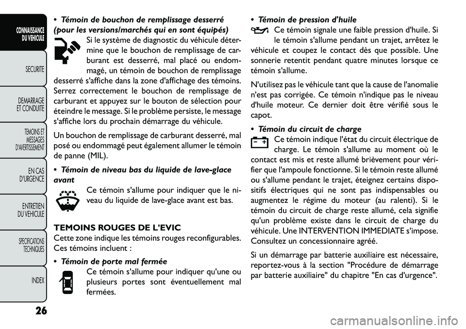 FIAT FREEMONT 2013 Notice dentretien (in French) Témoin de bouchon de remplissage desserré
(pour les versions/marchés qui en sont équipés)Si le système de diagnostic du véhicule déter-
mine que le bouchon de remplissage de car-
burant est FIAT FREEMONT 2013 Notice dentretien (in French) Témoin de bouchon de remplissage desserré
(pour les versions/marchés qui en sont équipés)Si le système de diagnostic du véhicule déter-
mine que le bouchon de remplissage de car-
burant est