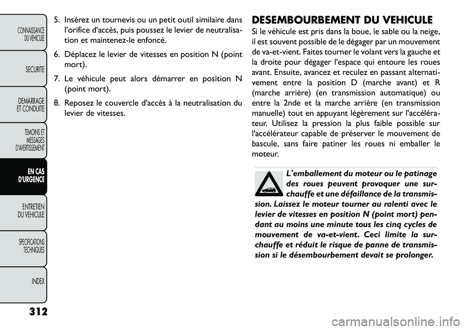 FIAT FREEMONT 2013  Notice dentretien (in French) 5. Insérez un tournevis ou un petit outil similaire danslorifice daccès, puis poussez le levier de neutralisa-
tion et maintenez-le enfoncé.
6. Déplacez le levier de vitesses en position N (poin