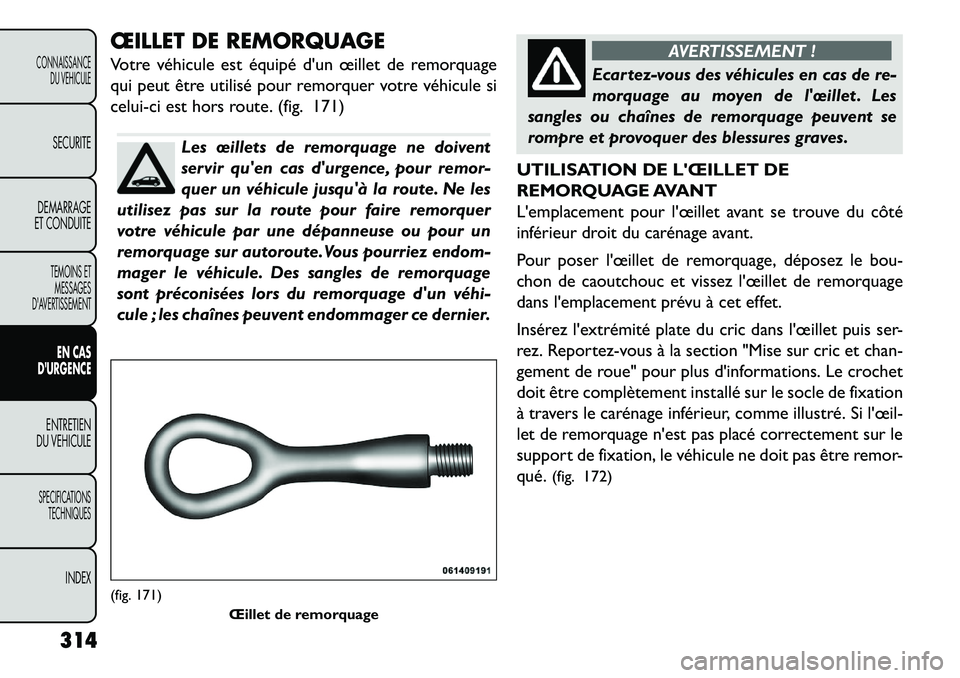 FIAT FREEMONT 2013  Notice dentretien (in French) ŒILLET DE REMORQUAGE
Votre véhicule est équipé dun œillet de remorquage
qui peut être utilisé pour remorquer votre véhicule si
celui-ci est hors route. (fig. 171)
Les œillets de remorquage n
