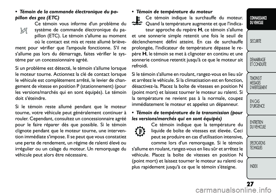 FIAT FREEMONT 2013 Notice dentretien (in French) Témoin de la commande électronique du pa-
pillon des gaz (ETC)Ce témoin vous informe dun problème du
système de commande électronique du pa-
pillon (ETC). Le témoin sallume au moment
où le FIAT FREEMONT 2013 Notice dentretien (in French) Témoin de la commande électronique du pa-
pillon des gaz (ETC)Ce témoin vous informe dun problème du
système de commande électronique du pa-
pillon (ETC). Le témoin sallume au moment
où le