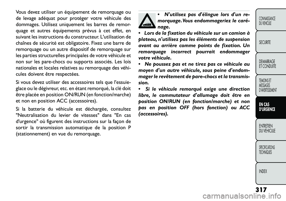 FIAT FREEMONT 2013 Notice dentretien (in French) Vous devez utiliser un équipement de remorquage ou
de levage adéquat pour protéger votre véhicule des
dommages. Utilisez uniquement les barres de remor-
quage et autres équipements prévus à cet FIAT FREEMONT 2013 Notice dentretien (in French) Vous devez utiliser un équipement de remorquage ou
de levage adéquat pour protéger votre véhicule des
dommages. Utilisez uniquement les barres de remor-
quage et autres équipements prévus à cet