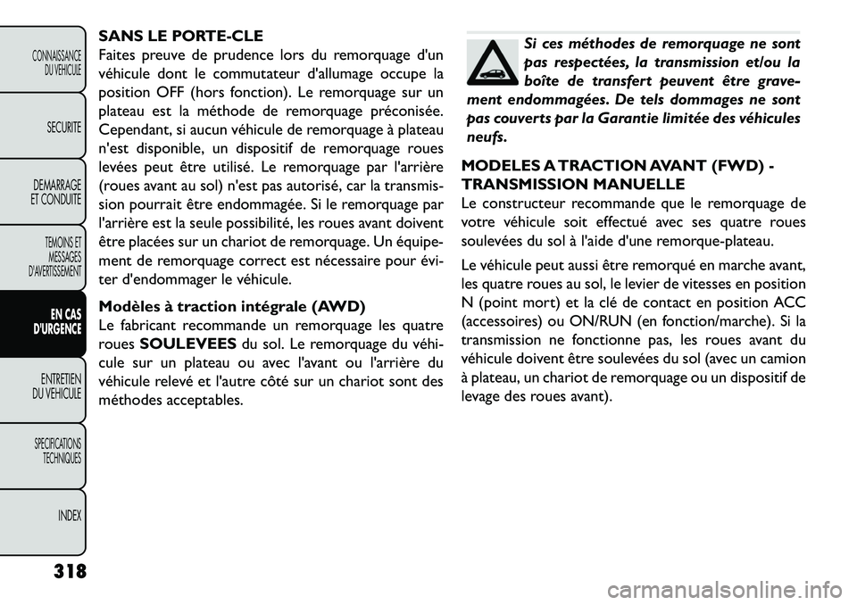 FIAT FREEMONT 2013 Notice dentretien (in French) SANS LE PORTE-CLE
Faites preuve de prudence lors du remorquage dun
véhicule dont le commutateur dallumage occupe la
position OFF (hors fonction). Le remorquage sur un
plateau est la méthode de rem FIAT FREEMONT 2013 Notice dentretien (in French) SANS LE PORTE-CLE
Faites preuve de prudence lors du remorquage dun
véhicule dont le commutateur dallumage occupe la
position OFF (hors fonction). Le remorquage sur un
plateau est la méthode de rem