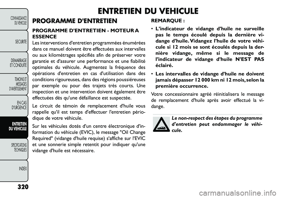 FIAT FREEMONT 2013 Notice dentretien (in French) ENTRETIEN DU VEHICULE
PROGRAMME DENTRETIEN
PROGRAMME DENTRETIEN - MOTEUR A
ESSENCE
Les interventions dentretien programmées énumérées
dans ce manuel doivent être effectuées aux intervalles
ou FIAT FREEMONT 2013 Notice dentretien (in French) ENTRETIEN DU VEHICULE
PROGRAMME DENTRETIEN
PROGRAMME DENTRETIEN - MOTEUR A
ESSENCE
Les interventions dentretien programmées énumérées
dans ce manuel doivent être effectuées aux intervalles
ou
