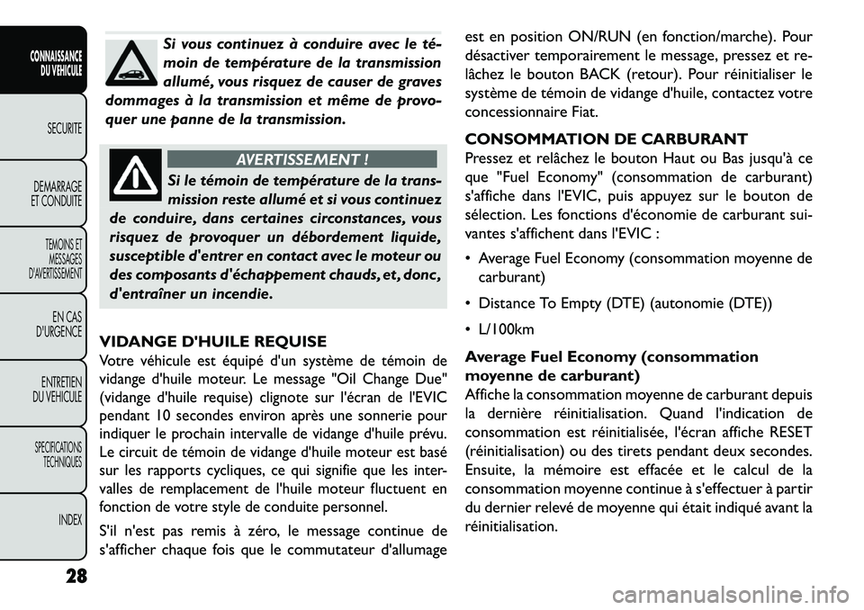 FIAT FREEMONT 2013 Notice dentretien (in French) Si vous continuez à conduire avec le té
moin de température de la transmission
allumé, vous risquez de causer de graves
dommages à la transmission et même de provo-
quer une panne de la transm FIAT FREEMONT 2013 Notice dentretien (in French) Si vous continuez à conduire avec le té
moin de température de la transmission
allumé, vous risquez de causer de graves
dommages à la transmission et même de provo-
quer une panne de la transm