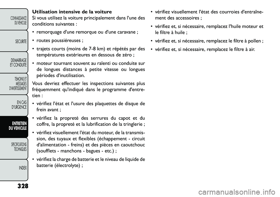 FIAT FREEMONT 2013 Notice dentretien (in French) Utilisation intensive de la voiture
Si vous utilisez la voiture principalement dans lune des
conditions suivantes :
remorquage dune remorque ou dune caravane ;
routes poussiéreuses ;
trajets FIAT FREEMONT 2013 Notice dentretien (in French) Utilisation intensive de la voiture
Si vous utilisez la voiture principalement dans lune des
conditions suivantes :
remorquage dune remorque ou dune caravane ;
routes poussiéreuses ;
trajets