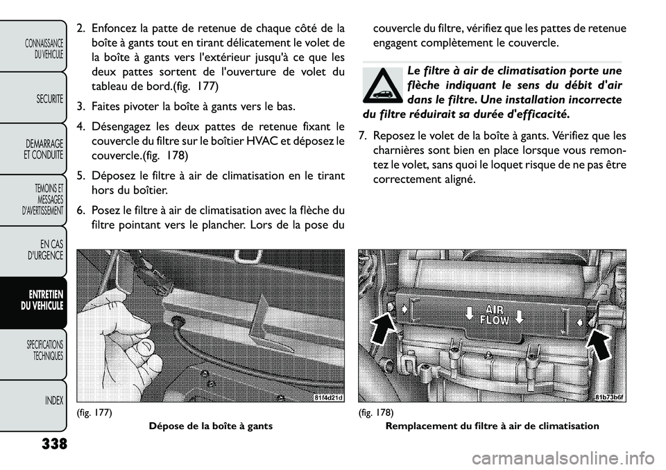 FIAT FREEMONT 2013 Notice dentretien (in French) 2. Enfoncez la patte de retenue de chaque côté de laboîte à gants tout en tirant délicatement le volet de
la boîte à gants vers lextérieur jusquà ce que les
deux pattes sortent de louvertu FIAT FREEMONT 2013 Notice dentretien (in French) 2. Enfoncez la patte de retenue de chaque côté de laboîte à gants tout en tirant délicatement le volet de
la boîte à gants vers lextérieur jusquà ce que les
deux pattes sortent de louvertu