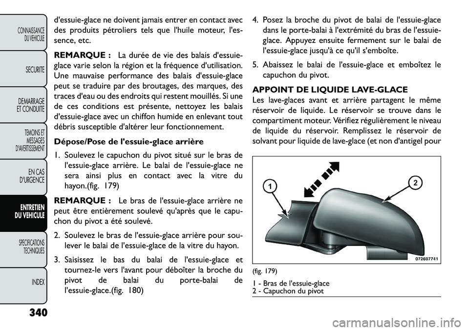 FIAT FREEMONT 2013 Notice dentretien (in French) dessuie-glace ne doivent jamais entrer en contact avec
des produits pétroliers tels que lhuile moteur, les-
sence, etc.
REMARQUE :La durée de vie des balais dessuie-
glace varie selon la région FIAT FREEMONT 2013 Notice dentretien (in French) dessuie-glace ne doivent jamais entrer en contact avec
des produits pétroliers tels que lhuile moteur, les-
sence, etc.
REMARQUE :La durée de vie des balais dessuie-
glace varie selon la région