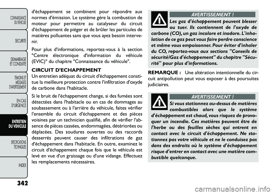 FIAT FREEMONT 2013 Notice dentretien (in French) déchappement se combinent pour répondre aux
normes démission. Le système gère la combustion de
moteur pour permettre au catalyseur du circuit
déchappement de piéger et de brûler les particu FIAT FREEMONT 2013 Notice dentretien (in French) déchappement se combinent pour répondre aux
normes démission. Le système gère la combustion de
moteur pour permettre au catalyseur du circuit
déchappement de piéger et de brûler les particu
