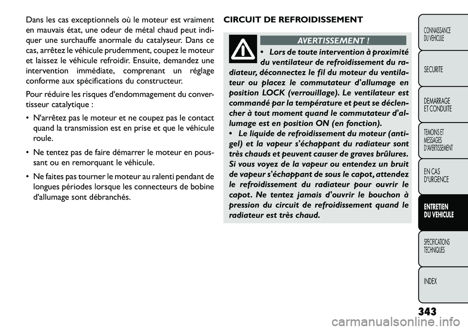 FIAT FREEMONT 2013 Notice dentretien (in French) Dans les cas exceptionnels où le moteur est vraiment
en mauvais état, une odeur de métal chaud peut indi-
quer une surchauffe anormale du catalyseur. Dans ce
cas, arrêtez le véhicule prudemment, FIAT FREEMONT 2013 Notice dentretien (in French) Dans les cas exceptionnels où le moteur est vraiment
en mauvais état, une odeur de métal chaud peut indi-
quer une surchauffe anormale du catalyseur. Dans ce
cas, arrêtez le véhicule prudemment,