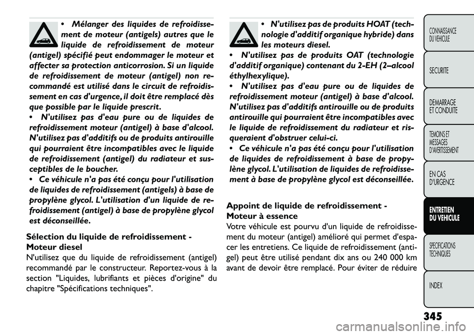FIAT FREEMONT 2013 Notice dentretien (in French) Mélanger des liquides de refroidisse-
ment de moteur (antigels) autres que le
liquide de refroidissement de moteur
(antigel) spécifié peut endommager le moteur et
affecter sa protection anticorros FIAT FREEMONT 2013 Notice dentretien (in French) Mélanger des liquides de refroidisse-
ment de moteur (antigels) autres que le
liquide de refroidissement de moteur
(antigel) spécifié peut endommager le moteur et
affecter sa protection anticorros