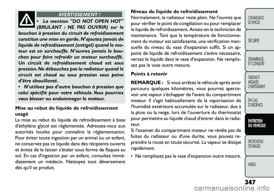 FIAT FREEMONT 2013 Notice dentretien (in French) AVERTISSEMENT !
La
mention "DO NOT OPEN HOT"
(BRULANT : NE PAS OUVRIR) sur le
bouchon à pression du circuit de refroidissement
constitue une mise en garde. Najoutez jamais de
liquide de refroidiss FIAT FREEMONT 2013 Notice dentretien (in French) AVERTISSEMENT !
La
mention "DO NOT OPEN HOT"
(BRULANT : NE PAS OUVRIR) sur le
bouchon à pression du circuit de refroidissement
constitue une mise en garde. Najoutez jamais de
liquide de refroidiss