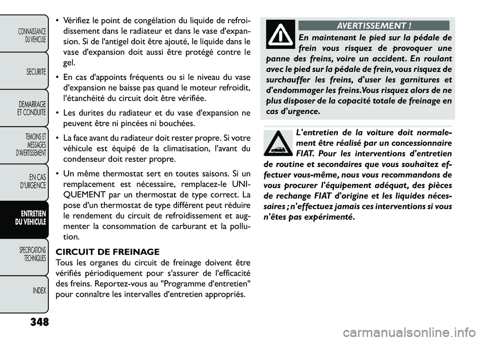 FIAT FREEMONT 2013 Notice dentretien (in French) Vérifiez le point de congélation du liquide de refroi-dissement dans le radiateur et dans le vase dexpan-
sion. Si de lantigel doit être ajouté, le liquide dans le
vase dexpansion doit aussi FIAT FREEMONT 2013 Notice dentretien (in French) Vérifiez le point de congélation du liquide de refroi-dissement dans le radiateur et dans le vase dexpan-
sion. Si de lantigel doit être ajouté, le liquide dans le
vase dexpansion doit aussi