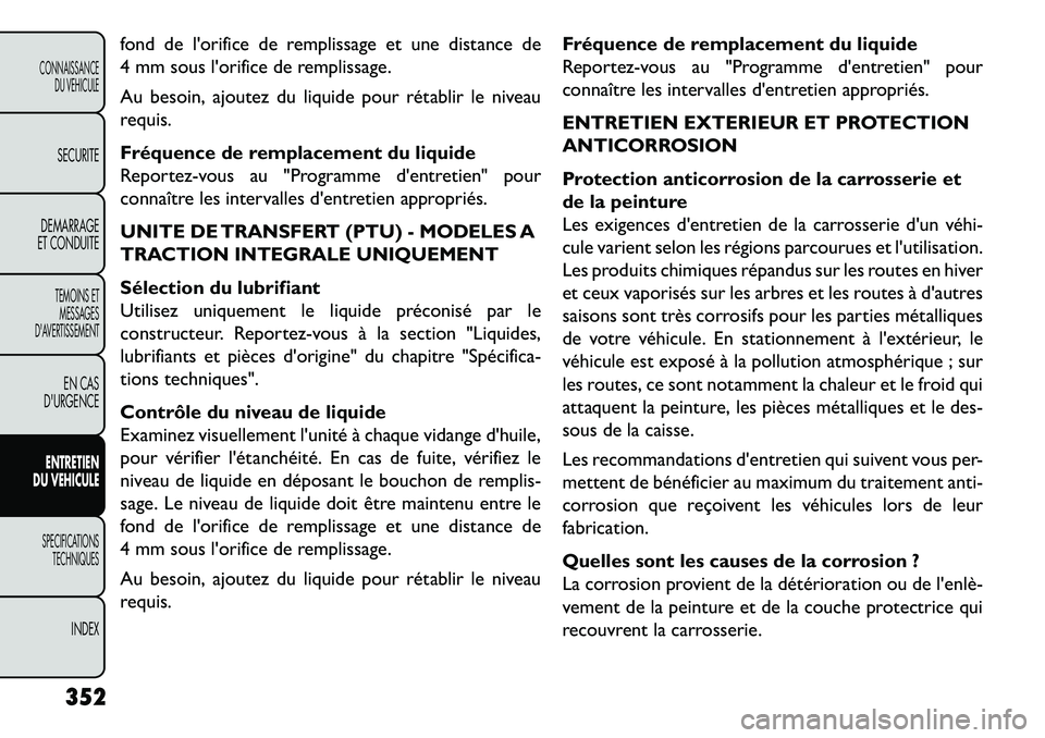 FIAT FREEMONT 2013 Notice dentretien (in French) fond de lorifice de remplissage et une distance de
4 mm sous lorifice de remplissage.
Au besoin, ajoutez du liquide pour rétablir le niveau
requis.
Fréquence de remplacement du liquide
Reportez-vo FIAT FREEMONT 2013 Notice dentretien (in French) fond de lorifice de remplissage et une distance de
4 mm sous lorifice de remplissage.
Au besoin, ajoutez du liquide pour rétablir le niveau
requis.
Fréquence de remplacement du liquide
Reportez-vo