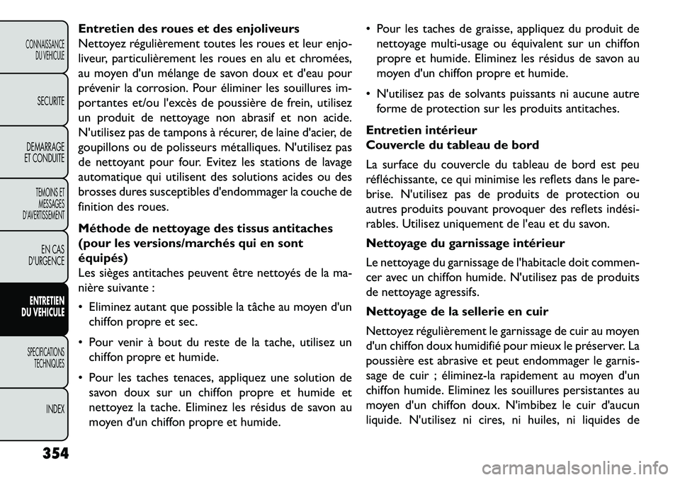 FIAT FREEMONT 2013 Notice dentretien (in French) Entretien des roues et des enjoliveurs
Nettoyez régulièrement toutes les roues et leur enjo-
liveur, particulièrement les roues en alu et chromées,
au moyen dun mélange de savon doux et deau po FIAT FREEMONT 2013 Notice dentretien (in French) Entretien des roues et des enjoliveurs
Nettoyez régulièrement toutes les roues et leur enjo-
liveur, particulièrement les roues en alu et chromées,
au moyen dun mélange de savon doux et deau po