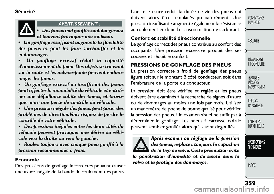 FIAT FREEMONT 2013  Notice dentretien (in French) Sécurité
AVERTISSEMENT !
 Des
pneus mal gonflés sont dangereux
et peuvent provoquer une collision.
 Un gonflage insuffisant augmente la flexibilité
des pneus et peut les faire surchauffer et les