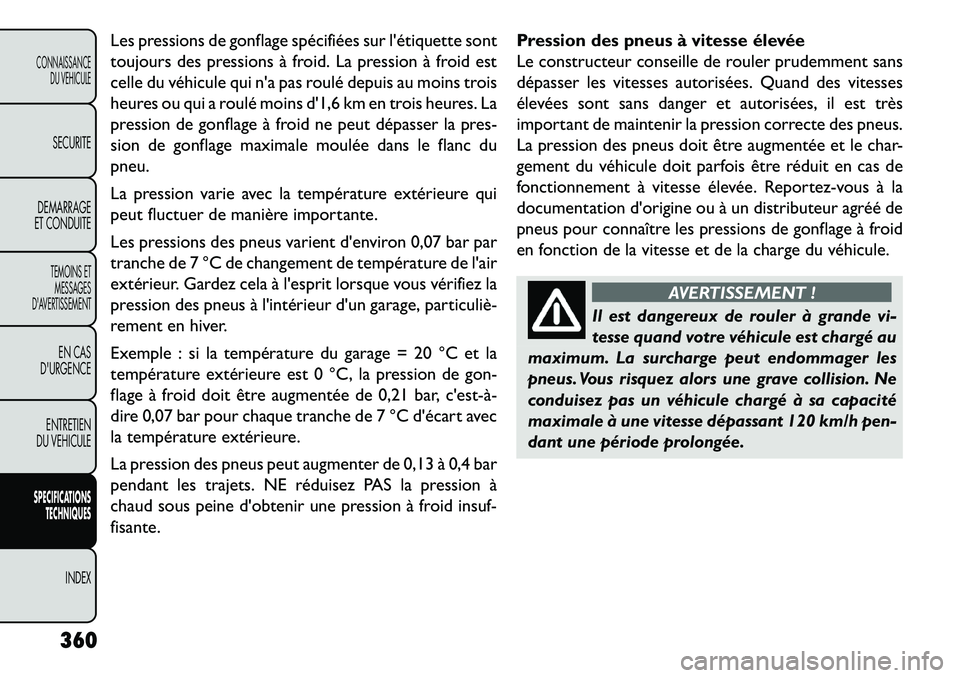 FIAT FREEMONT 2013  Notice dentretien (in French) Les pressions de gonflage spécifiées sur létiquette sont
toujours des pressions à froid. La pression à froid est
celle du véhicule qui na pas roulé depuis au moins trois
heures ou qui a roul