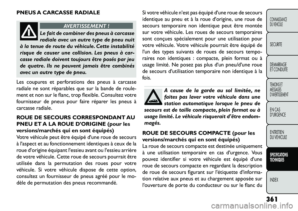 FIAT FREEMONT 2013  Notice dentretien (in French) PNEUS A CARCASSE RADIALE
AVERTISSEMENT !
Le fait de combiner des pneus à carcasse
r
 adiale avec un autre type de pneu nuit
à la tenue de route du véhicule. Cette instabilité
risque de causer une 