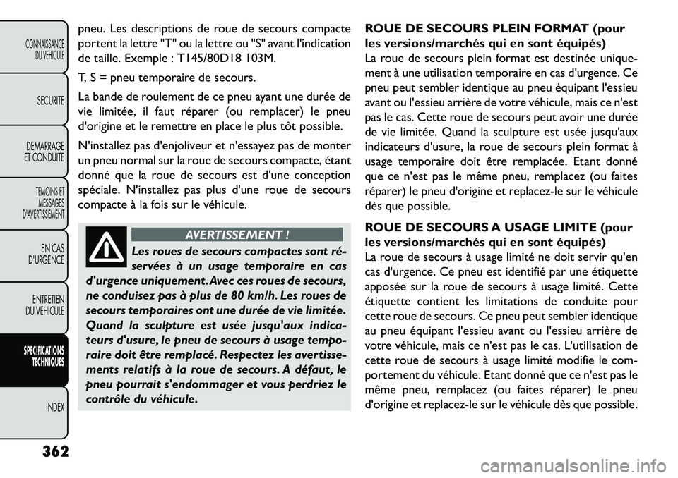 FIAT FREEMONT 2013  Notice dentretien (in French) pneu. Les descriptions de roue de secours compacte
portent la lettre "T" ou la lettre ou "S" avant lindication
de taille. Exemple : T145/80D18 103M.
T, S = pneu temporaire de secours.
La bande de rou