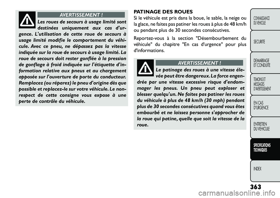 FIAT FREEMONT 2013  Notice dentretien (in French) AVERTISSEMENT !
Les roues de secours à usage limité sont
des
 tinées uniquement aux cas dur-
gence. Lutilisation de cette roue de secours à
usage limité modifie le comportement du véhi­
cule.