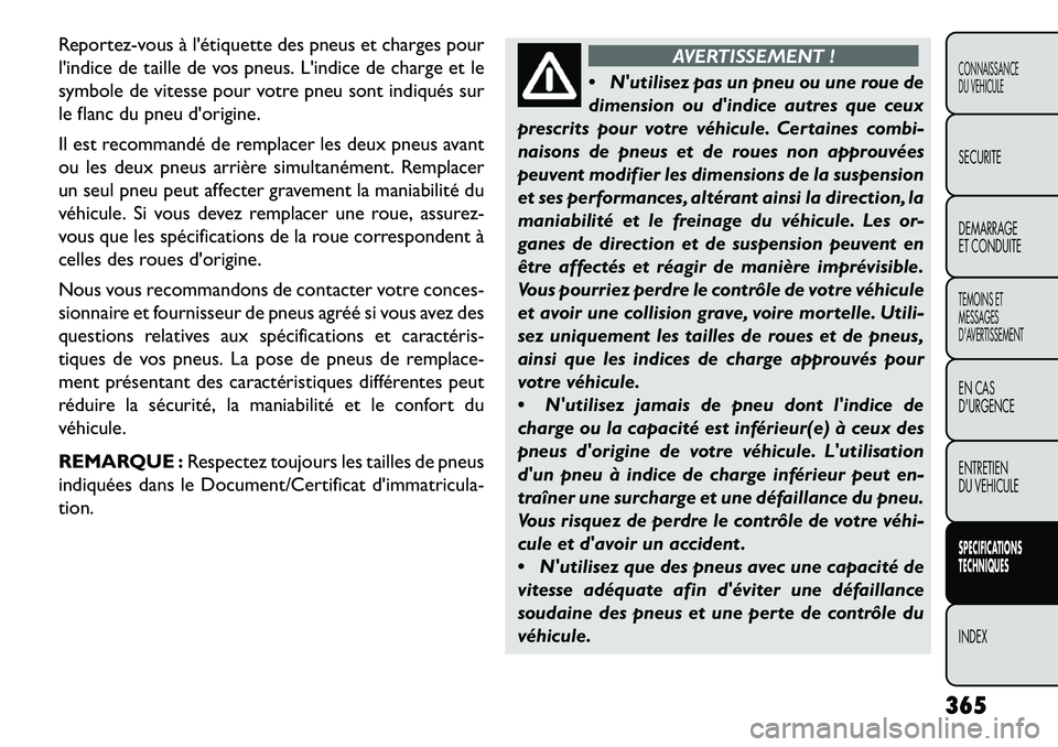 FIAT FREEMONT 2013 Notice dentretien (in French) Reportez-vous à létiquette des pneus et charges pour
lindice de taille de vos pneus. Lindice de charge et le
symbole de vitesse pour votre pneu sont indiqués sur
le flanc du pneu dorigine.
Il e FIAT FREEMONT 2013 Notice dentretien (in French) Reportez-vous à létiquette des pneus et charges pour
lindice de taille de vos pneus. Lindice de charge et le
symbole de vitesse pour votre pneu sont indiqués sur
le flanc du pneu dorigine.
Il e