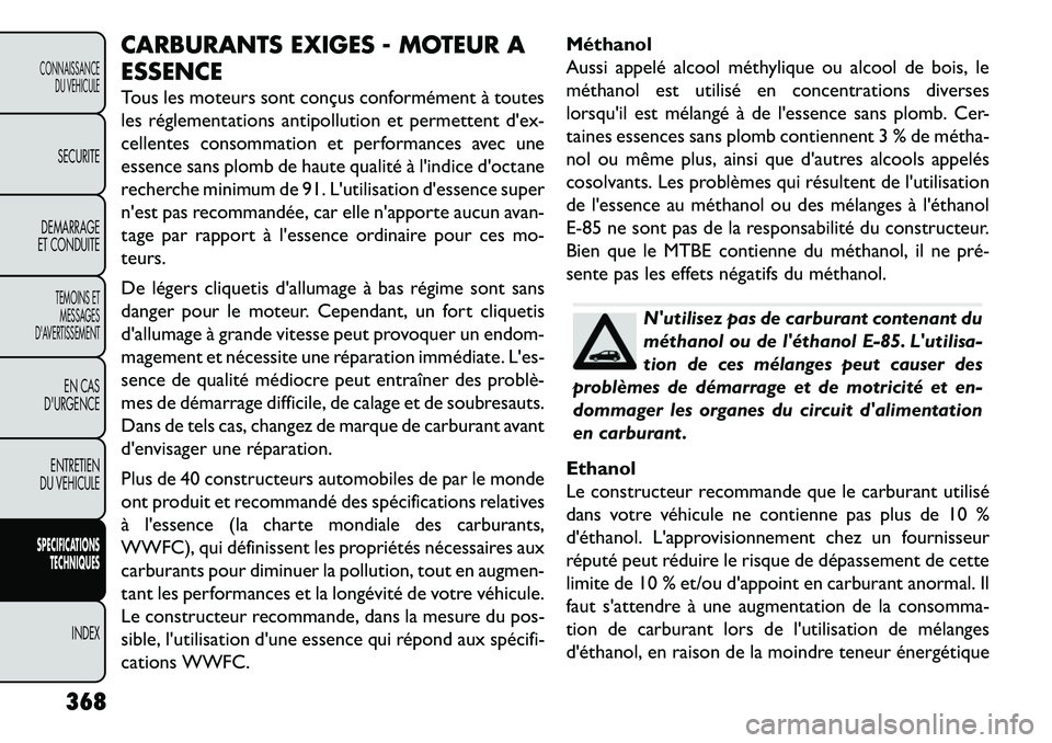 FIAT FREEMONT 2013 Notice dentretien (in French) CARBURANTS EXIGES - MOTEUR A
ESSENCE
Tous les moteurs sont conçus conformément à toutes
les réglementations antipollution et permettent dex-
cellentes consommation et performances avec une
essenc FIAT FREEMONT 2013 Notice dentretien (in French) CARBURANTS EXIGES - MOTEUR A
ESSENCE
Tous les moteurs sont conçus conformément à toutes
les réglementations antipollution et permettent dex-
cellentes consommation et performances avec une
essenc