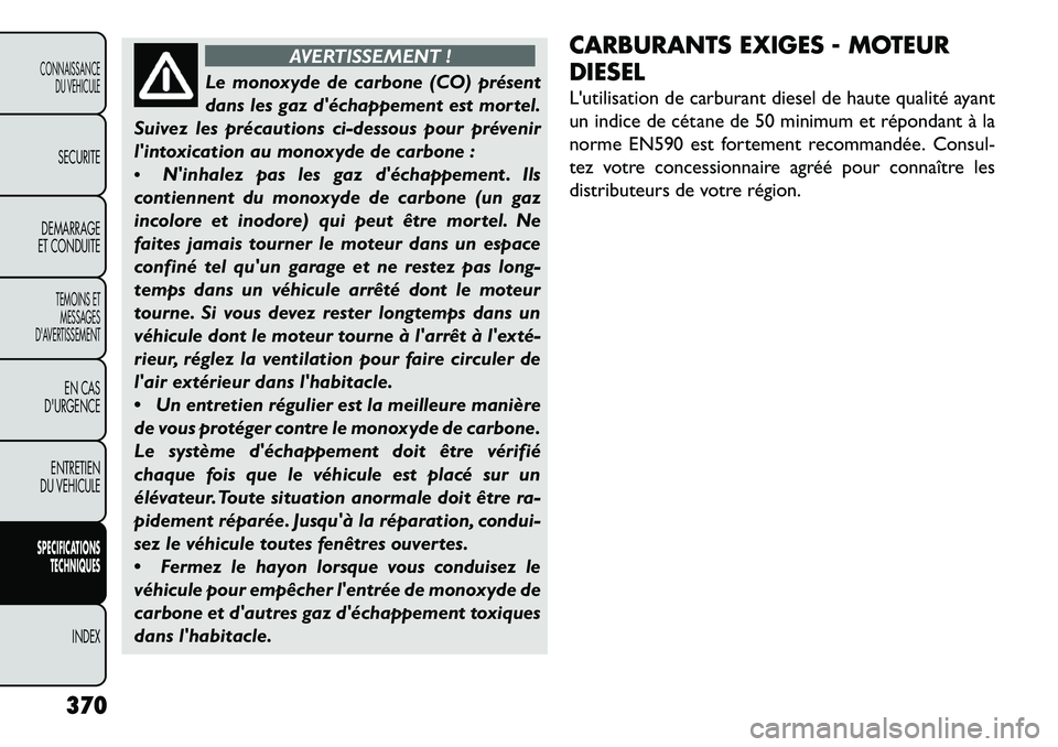 FIAT FREEMONT 2013 Notice dentretien (in French) AVERTISSEMENT !
Le monoxyde de carbone (CO) présent
dans
les gaz déchappement est mortel.
Suivez les précautions ci-dessous pour prévenir
lintoxication au monoxyde de carbone :
Ninhalez pas FIAT FREEMONT 2013 Notice dentretien (in French) AVERTISSEMENT !
Le monoxyde de carbone (CO) présent
dans
les gaz déchappement est mortel.
Suivez les précautions ci-dessous pour prévenir
lintoxication au monoxyde de carbone :
Ninhalez pas