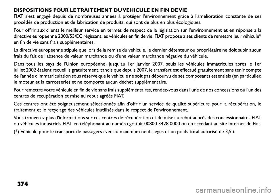 FIAT FREEMONT 2013 Notice dentretien (in French) DISPOSITIONS POUR LE TRAITEMENT DU VEHICULE EN FIN DE VIE
FIAT sest engagé depuis de nombreuses années à protéger lenvironnement grâce à lamélioration constante de ses
procédés de producti FIAT FREEMONT 2013 Notice dentretien (in French) DISPOSITIONS POUR LE TRAITEMENT DU VEHICULE EN FIN DE VIE
FIAT sest engagé depuis de nombreuses années à protéger lenvironnement grâce à lamélioration constante de ses
procédés de producti