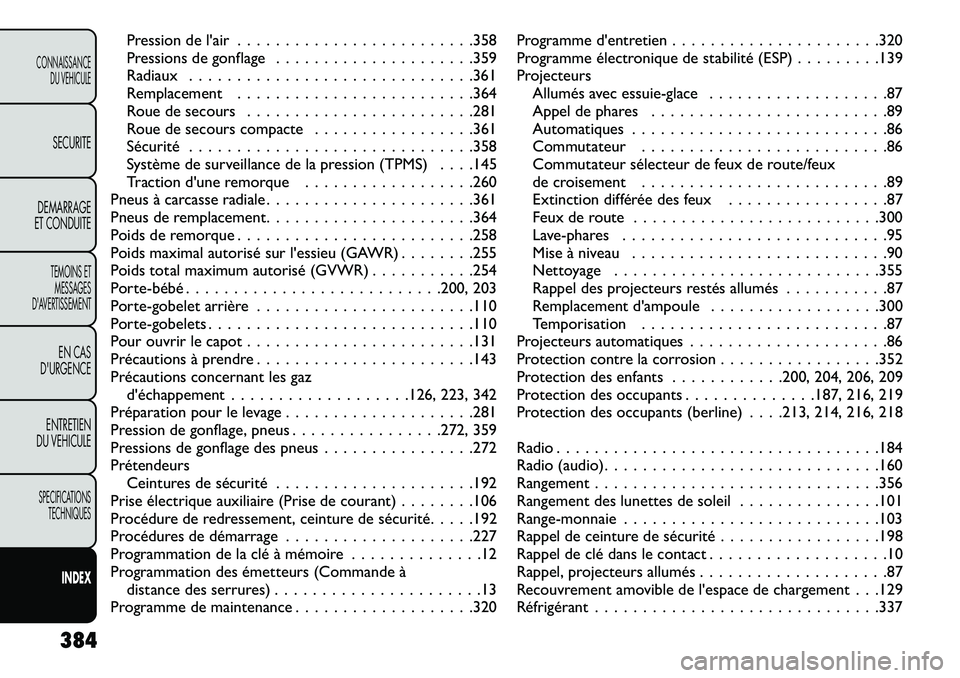 FIAT FREEMONT 2013  Notice dentretien (in French) Pression de lair . . . . . . . . . . . . . . . . . . . . . . . . .358
Pressions de gonflage . . . . . . . . . . . . . . . . . . . . .359
Radiaux . . . . . . . . . . . . . . . . . . . . . . . . . . . 
