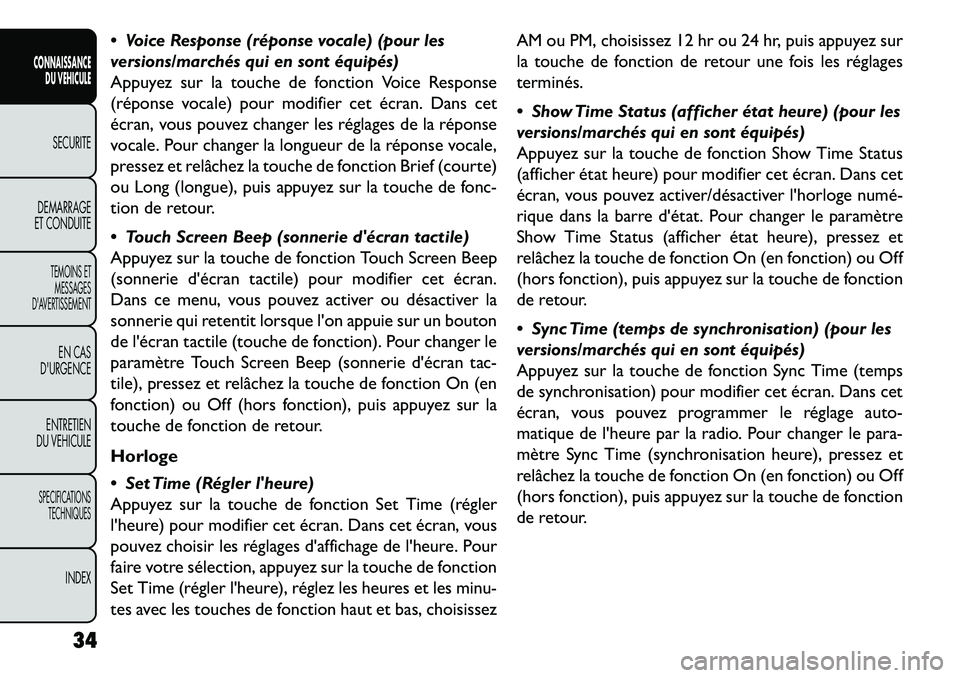 FIAT FREEMONT 2013 Notice dentretien (in French) Voice Response (réponse vocale) (pour les
versions/marchés qui en sont équipés)
Appuyez sur la touche de fonction Voice Response
(réponse vocale) pour modifier cet écran. Dans cet
écran, vous FIAT FREEMONT 2013 Notice dentretien (in French) Voice Response (réponse vocale) (pour les
versions/marchés qui en sont équipés)
Appuyez sur la touche de fonction Voice Response
(réponse vocale) pour modifier cet écran. Dans cet
écran, vous