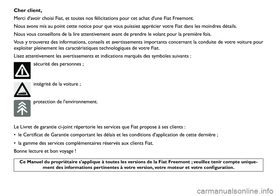 FIAT FREEMONT 2013  Notice dentretien (in French) Cher client,
Merci davoir choisi Fiat, et toutes nos félicitations pour cet achat dune Fiat Freemont.
Nous avons mis au point cette notice pour que vous puissiez apprécier votre Fiat dans les moin