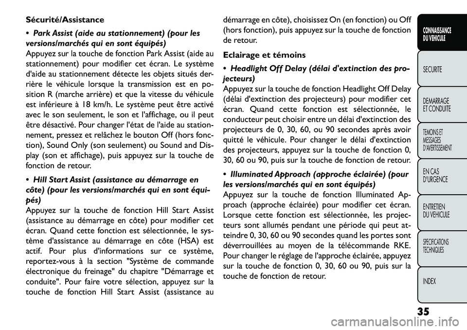 FIAT FREEMONT 2013 Notice dentretien (in French) Sécurité/Assistance
Park Assist (aide au stationnement) (pour les
versions/marchés qui en sont équipés)
Appuyez sur la touche de fonction Park Assist (aide au
stationnement) pour modifier cet FIAT FREEMONT 2013 Notice dentretien (in French) Sécurité/Assistance
Park Assist (aide au stationnement) (pour les
versions/marchés qui en sont équipés)
Appuyez sur la touche de fonction Park Assist (aide au
stationnement) pour modifier cet