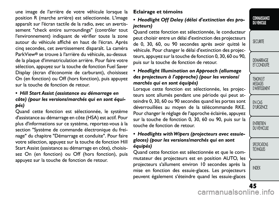 FIAT FREEMONT 2013  Notice dentretien (in French) une image de larrière de votre véhicule lorsque la
position R (marche arrière) est sélectionnée. Limage
apparaît sur lécran tactile de la radio, avec un avertis-
sement "check entire surroun