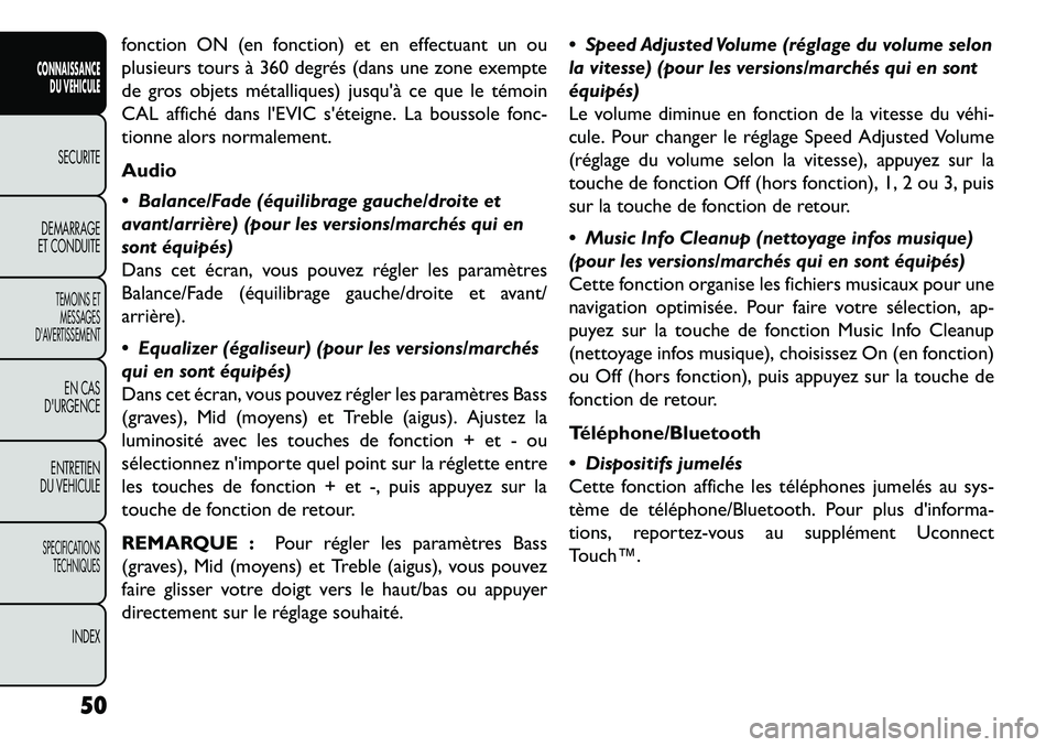 FIAT FREEMONT 2013  Notice dentretien (in French) fonction ON (en fonction) et en effectuant un ou
plusieurs tours à 360 degrés (dans une zone exempte
de gros objets métalliques) jusquà ce que le témoin
CAL affiché dans lEVIC séteigne. La b