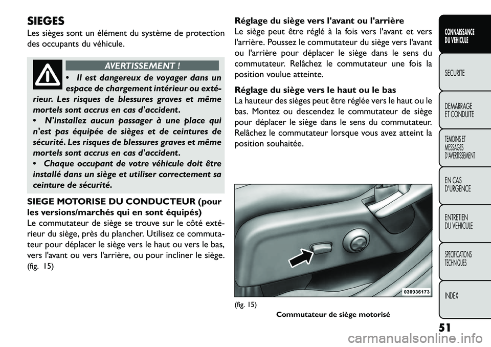 FIAT FREEMONT 2013  Notice dentretien (in French) SIEGES
Les sièges sont un élément du système de protection
des occupants du véhicule.
AVERTISSEMENT !
 Il
est dangereux de voyager dans un
espace de chargement intérieur ou exté­
rieur. Les r